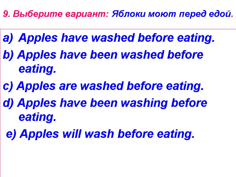 9. Выберите вариант: Яблоки моют перед едой. Apples have washed before eating.  b)